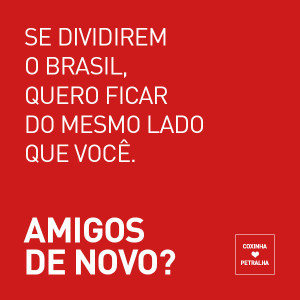“If they divide Brazil, I want to stay in the same side as you. Friends again?”
